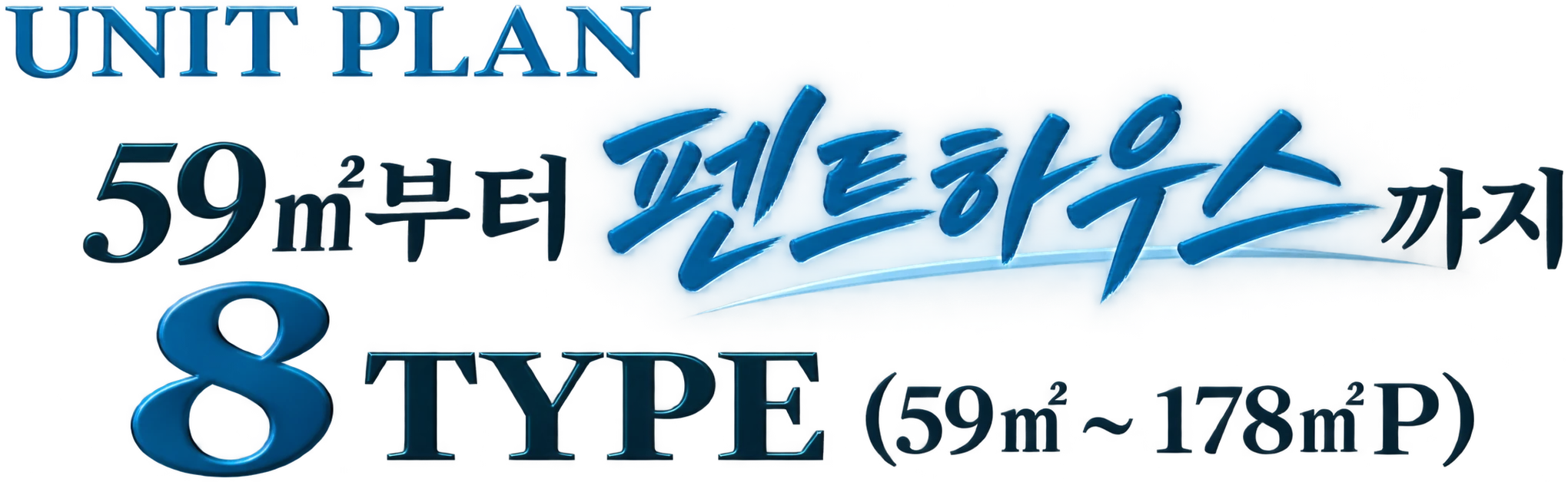 UNIT PLAN — 59㎡부터 펜트하우스까지 8 TYPE (59㎡ ~ 178㎡P)